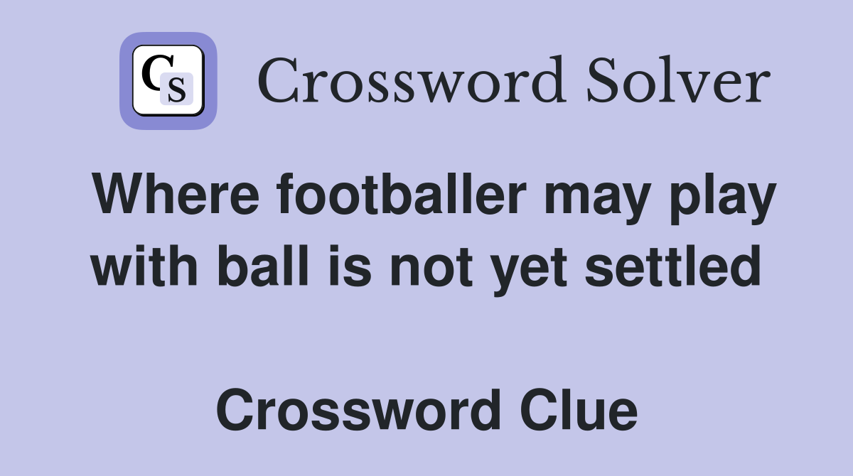 Where footballer may play with ball is not yet settled  Crossword Clue
