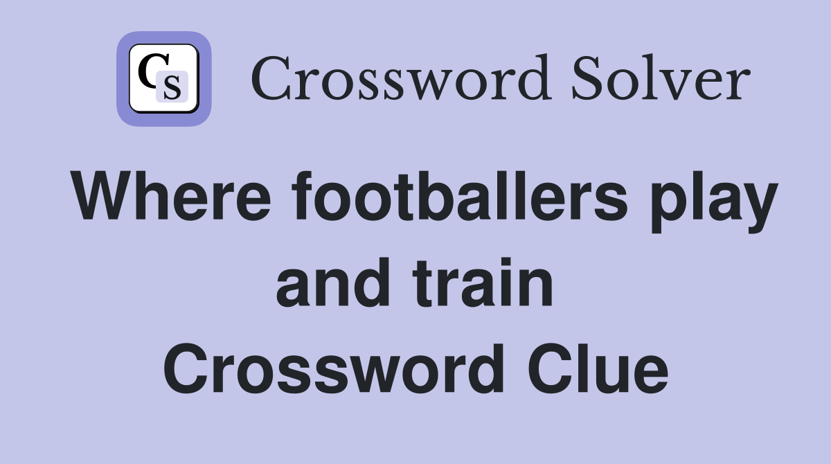 Where footballers play and train Crossword Clue
