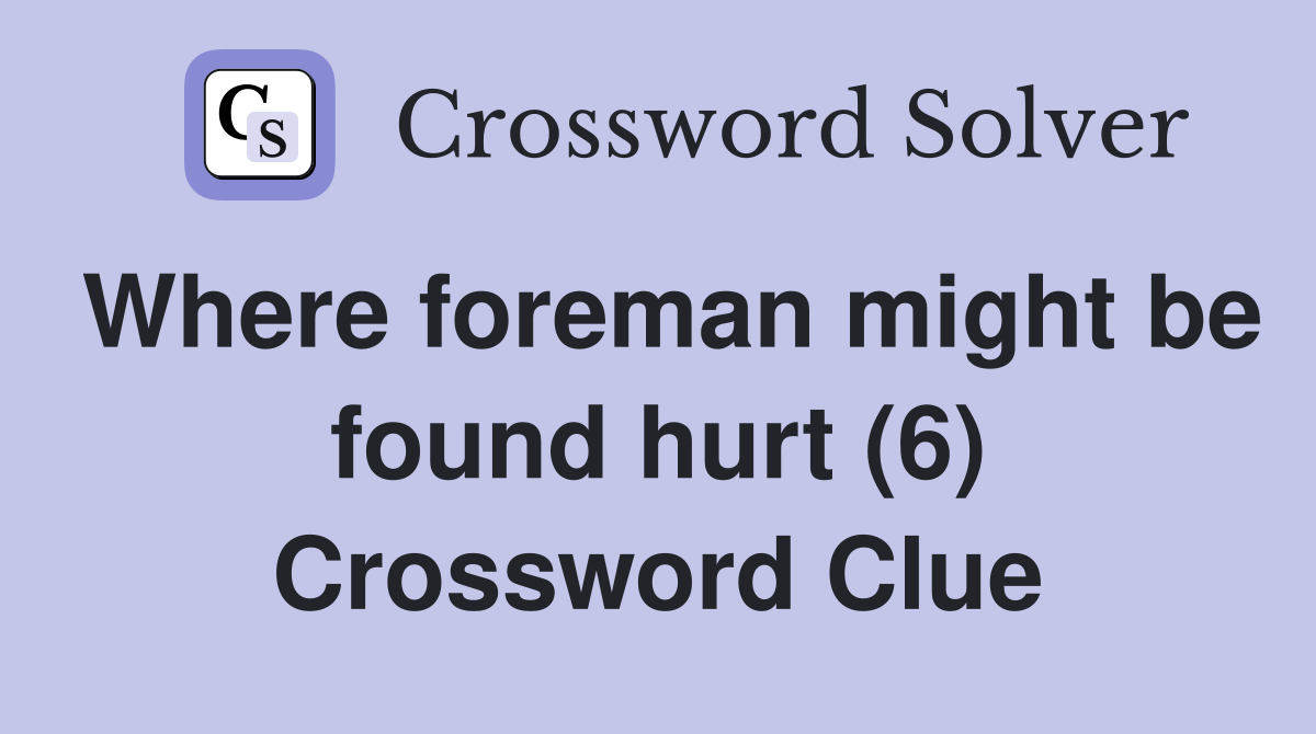 Where foreman might be found hurt (6) Crossword Clue