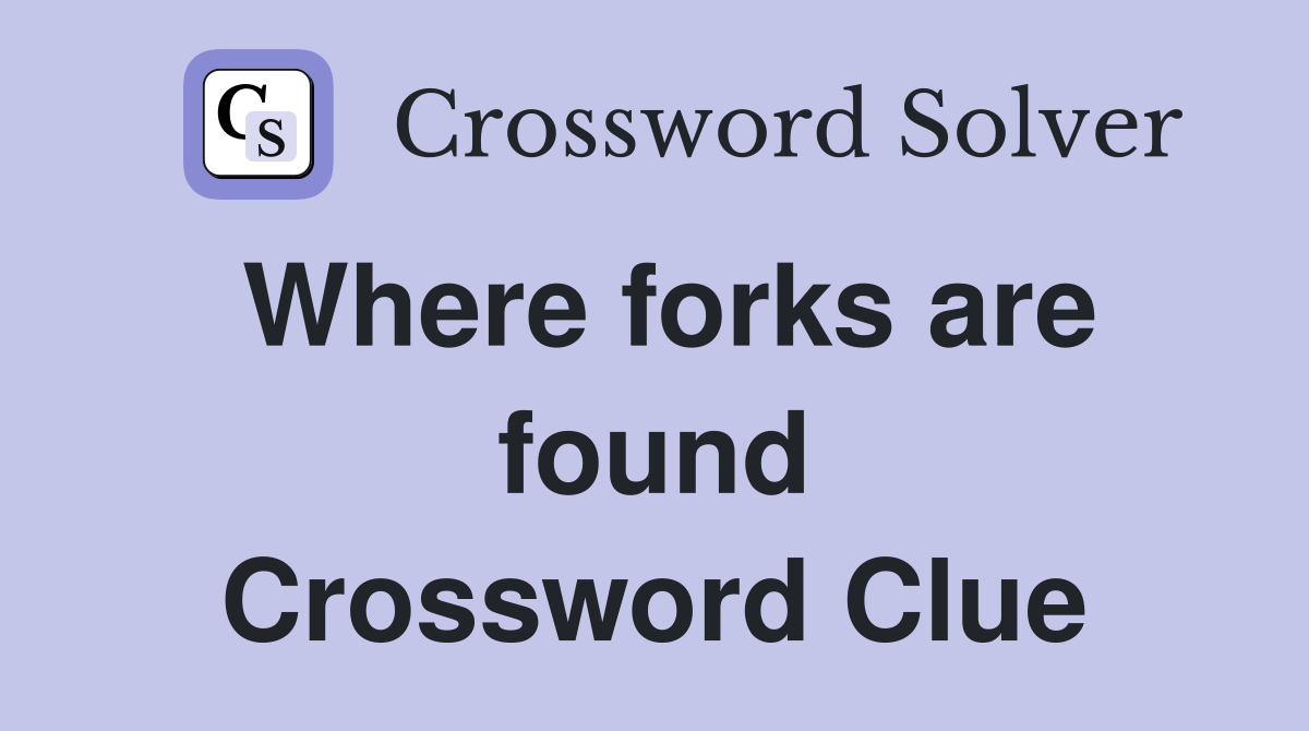 Where forks are found Crossword Clue