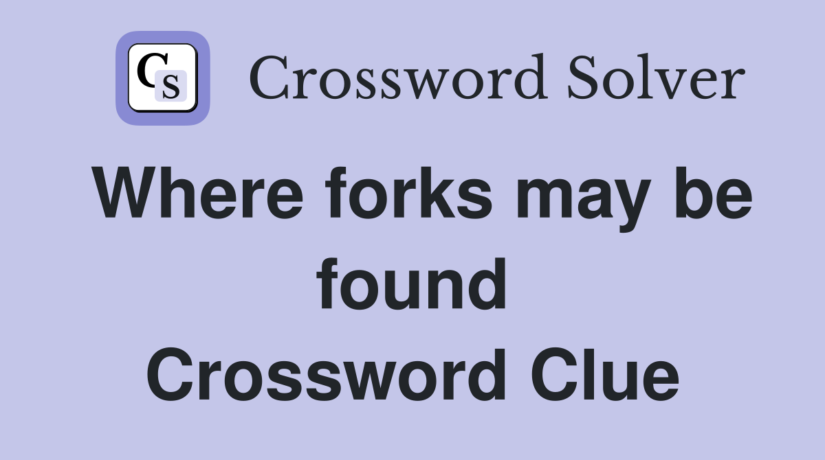 Where forks may be found Crossword Clue