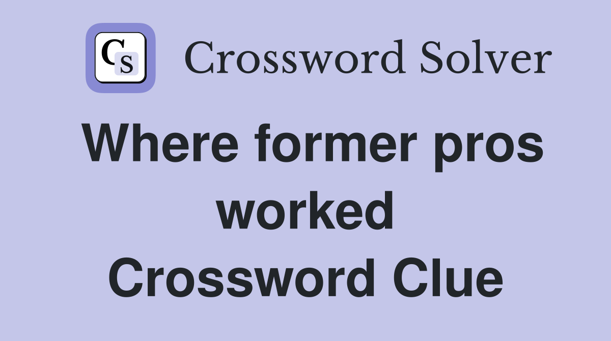 Where former pros worked Crossword Clue