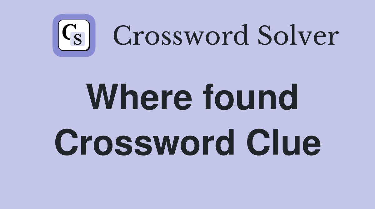 Where found Crossword Clue