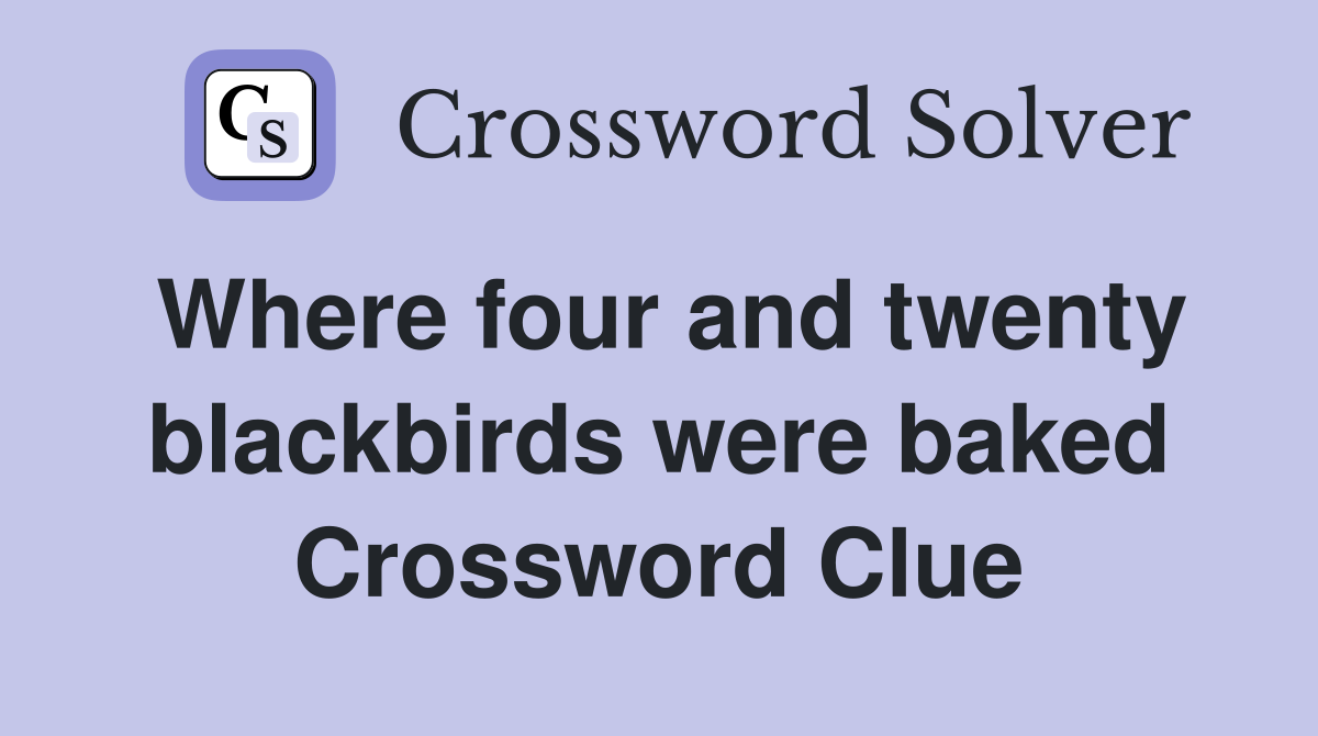 Where four and twenty blackbirds were baked Crossword Clue
