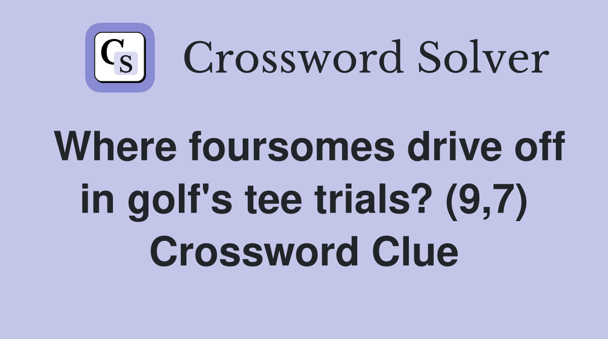 Where foursomes drive off in golf's tee trials? (9,7) Crossword Clue