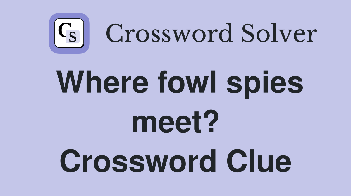 Where fowl spies meet? Crossword Clue