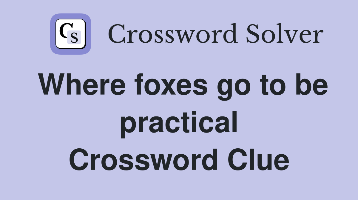 Where foxes go to be practical Crossword Clue
