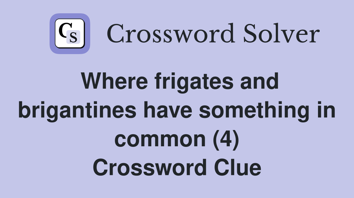 Where frigates and brigantines have something in common (4) Crossword Clue