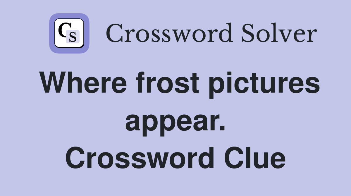 Where frost pictures appear. Crossword Clue
