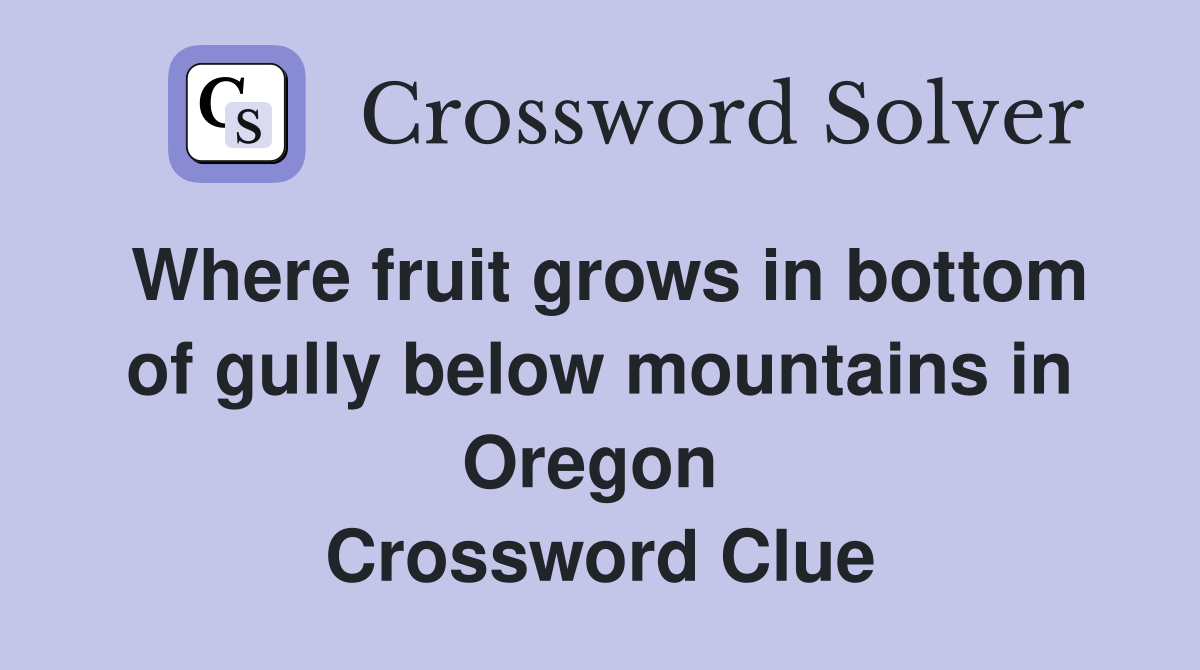 Where fruit grows in bottom of gully below mountains in Oregon  Crossword Clue
