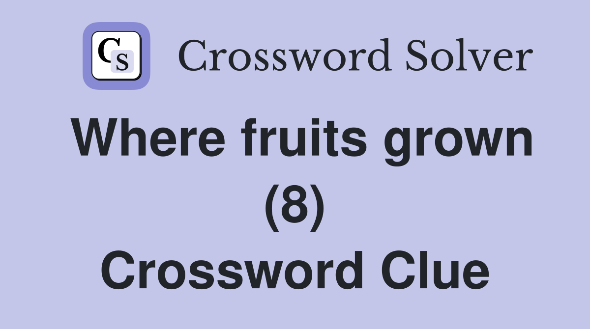 Where fruits grown (8) Crossword Clue