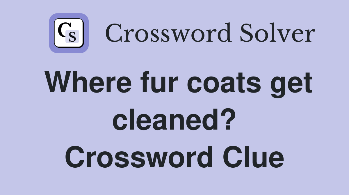 Where fur coats get cleaned? Crossword Clue