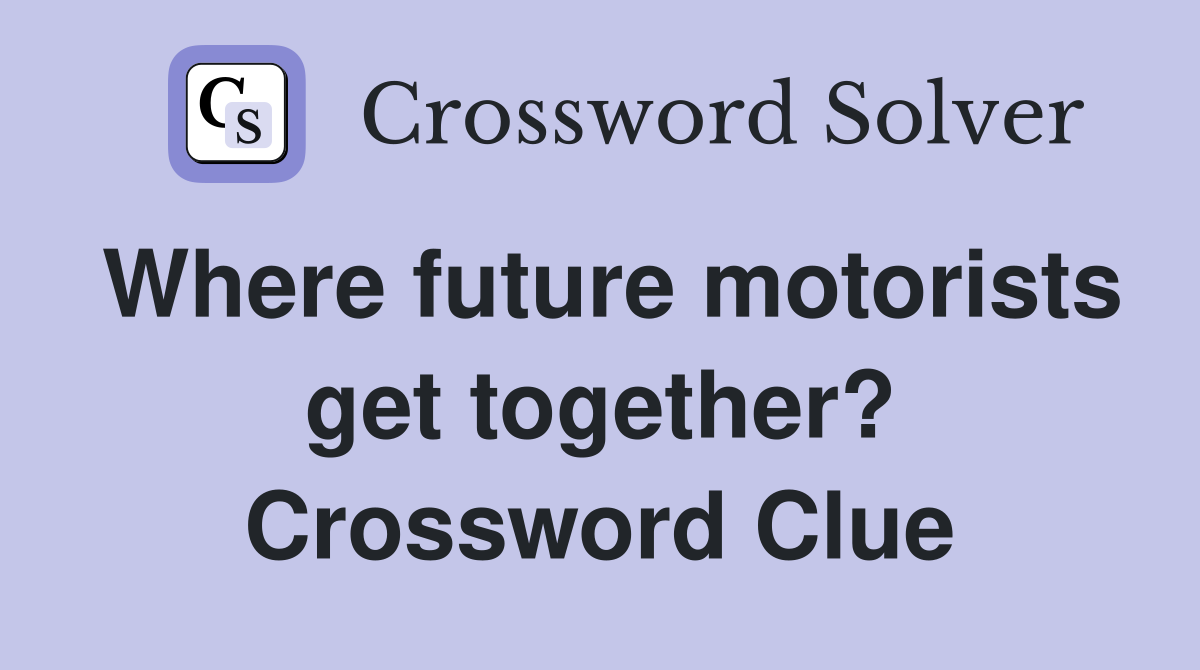 Where future motorists get together? Crossword Clue