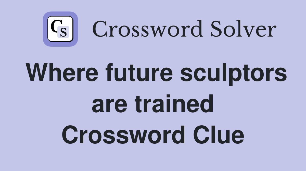 Where future sculptors are trained Crossword Clue