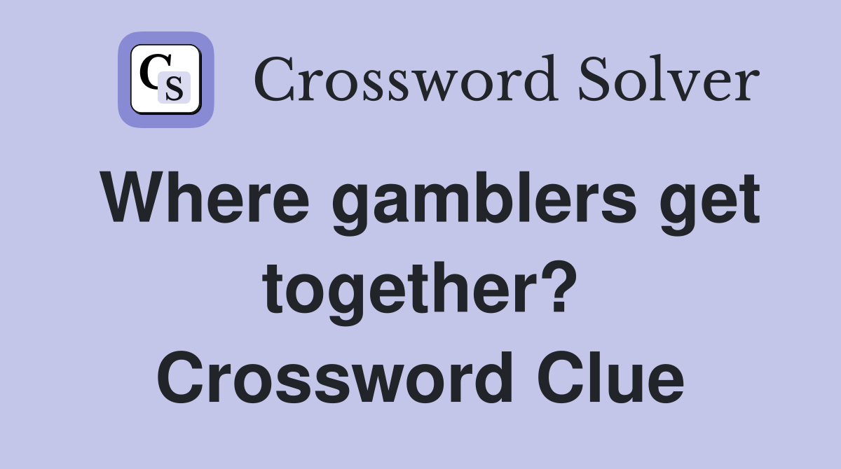 Where gamblers get together? Crossword Clue