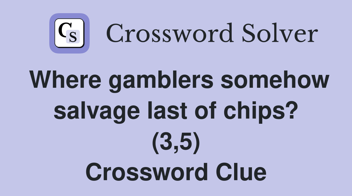 Where gamblers somehow salvage last of chips? (3,5) Crossword Clue