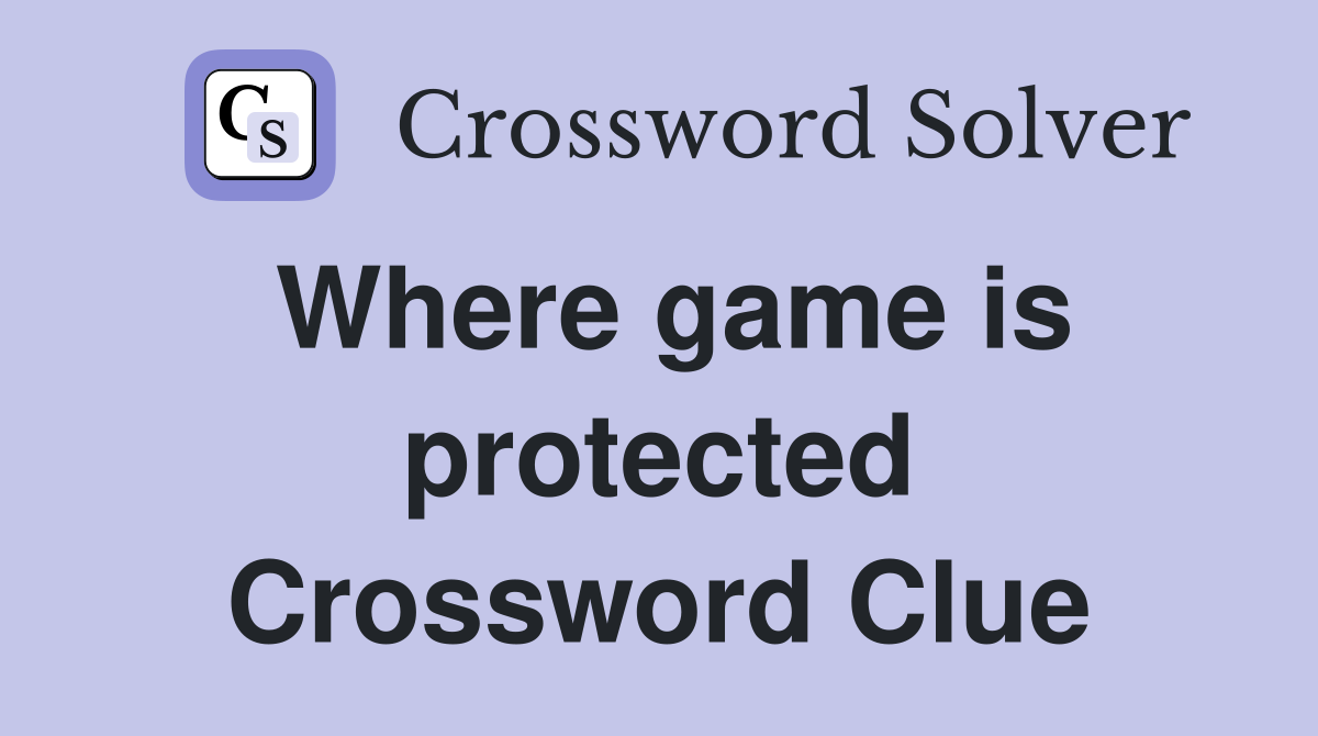 Where game is protected Crossword Clue