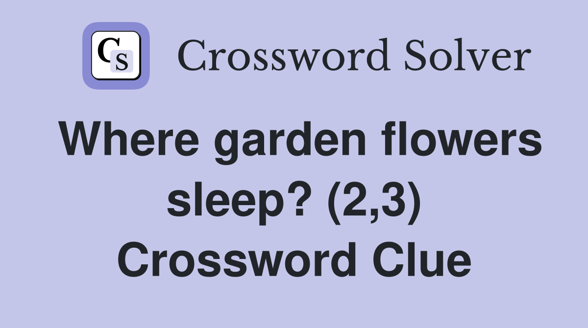 Where garden flowers sleep? (2,3) Crossword Clue