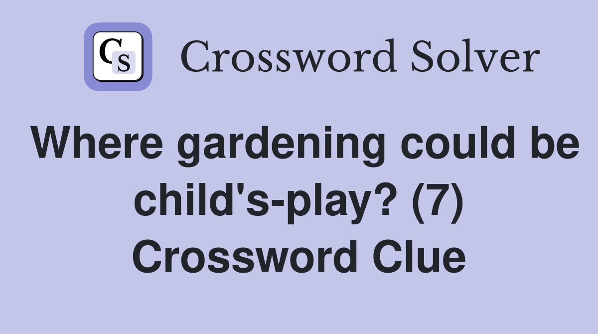 Where gardening could be child's-play? (7) Crossword Clue