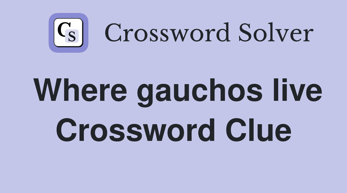 Where gauchos live Crossword Clue