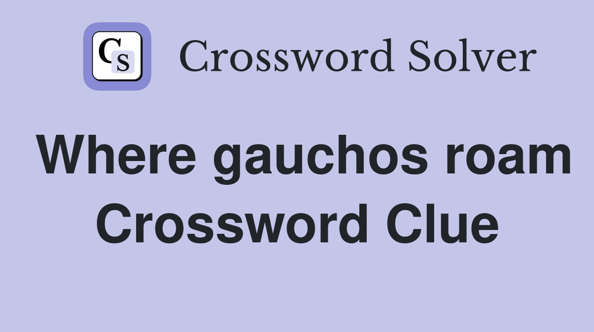 Where gauchos roam Crossword Clue