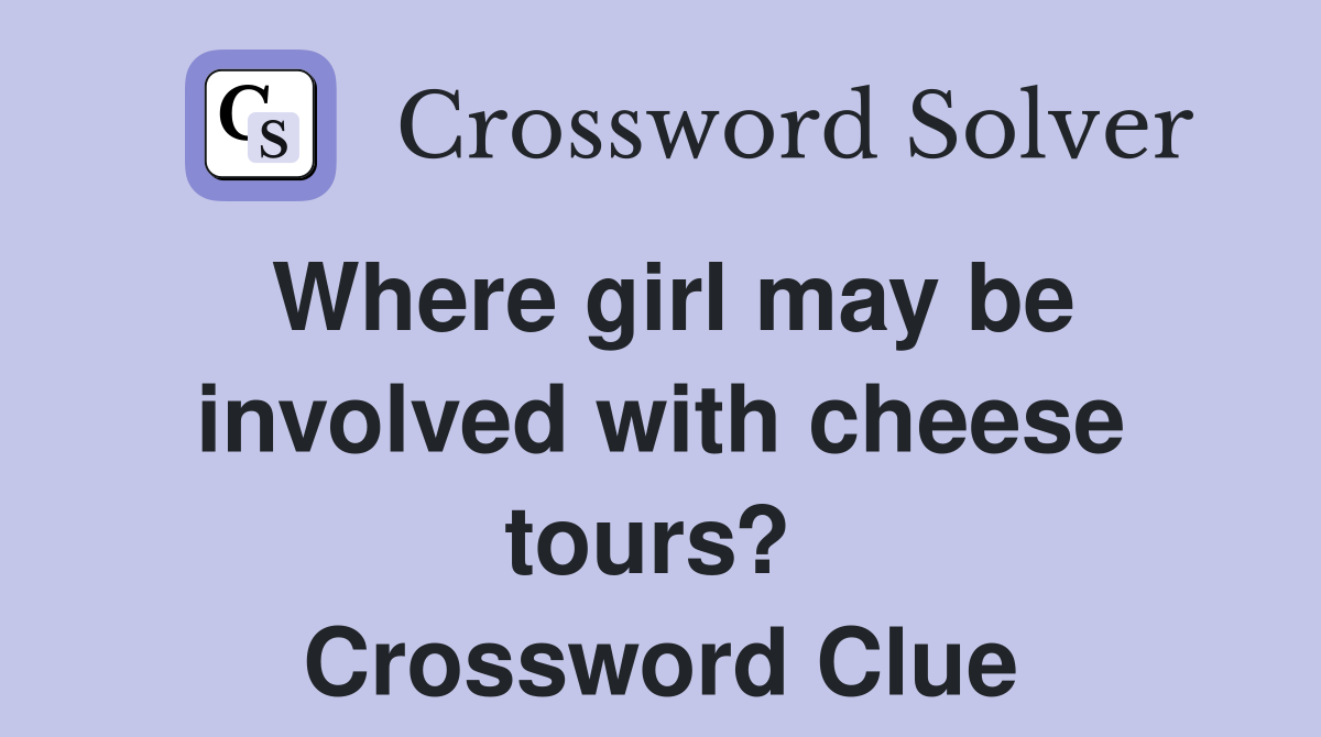 Where girl may be involved with cheese tours?  Crossword Clue