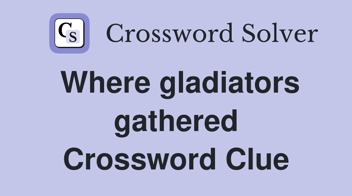 Where gladiators gathered Crossword Clue