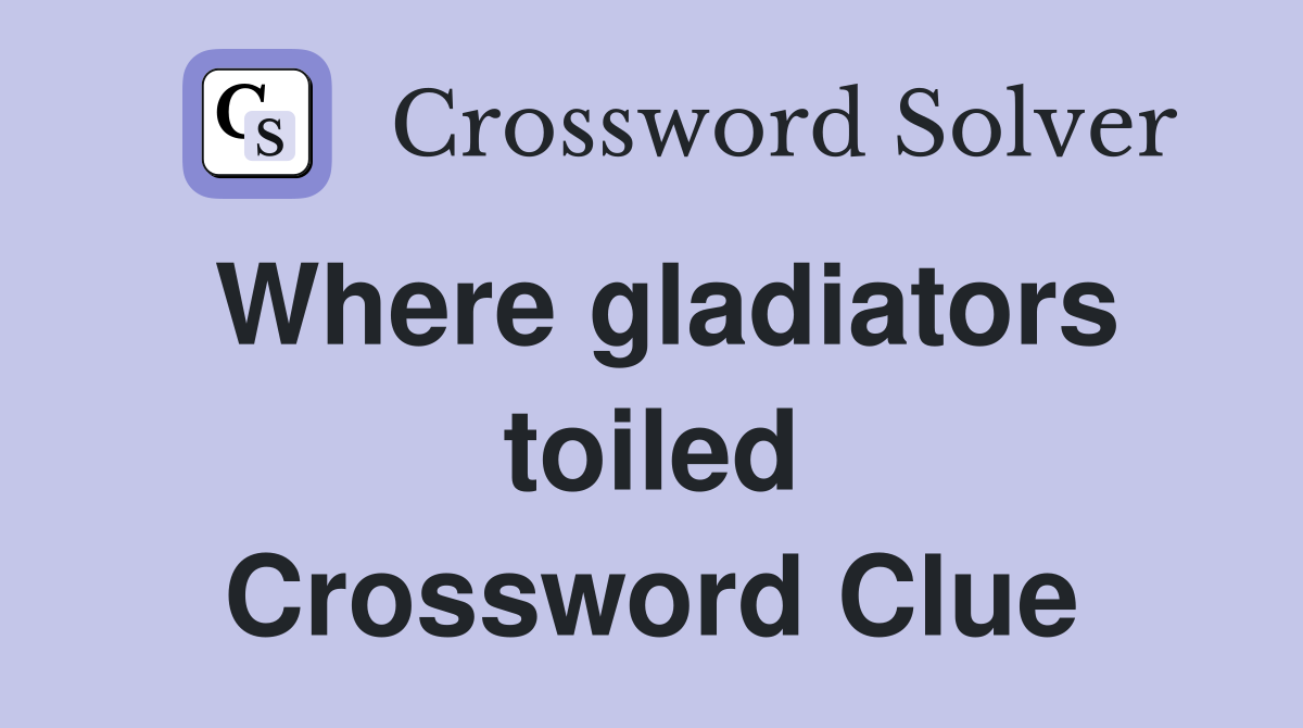 Where gladiators toiled Crossword Clue