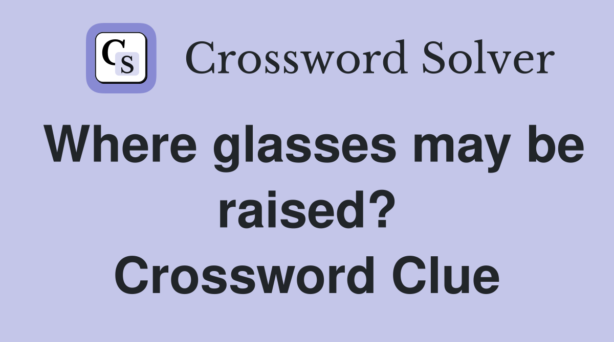 Where glasses may be raised? Crossword Clue