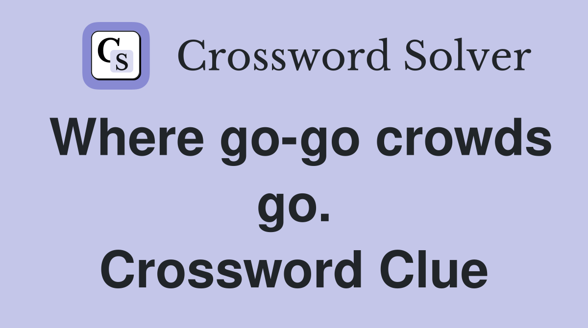 Where go-go crowds go. Crossword Clue