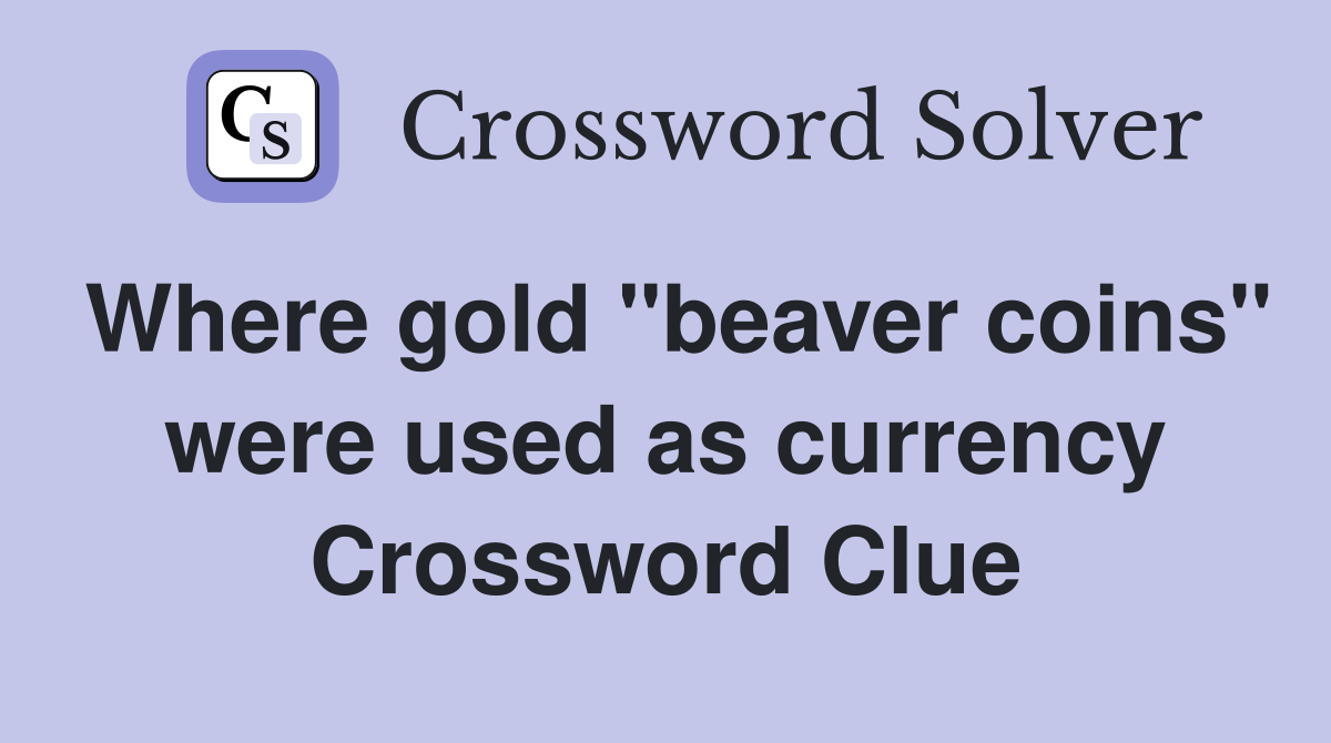 Where gold "beaver coins" were used as currency Crossword Clue