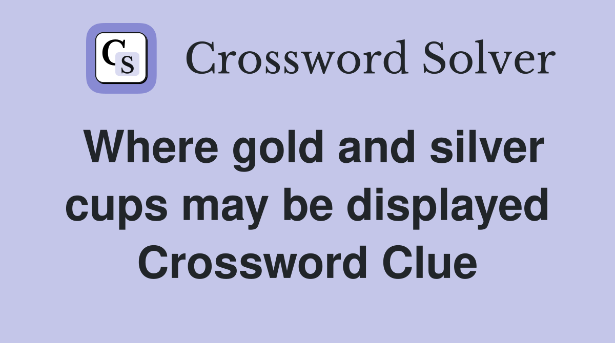 Where gold and silver cups may be displayed Crossword Clue