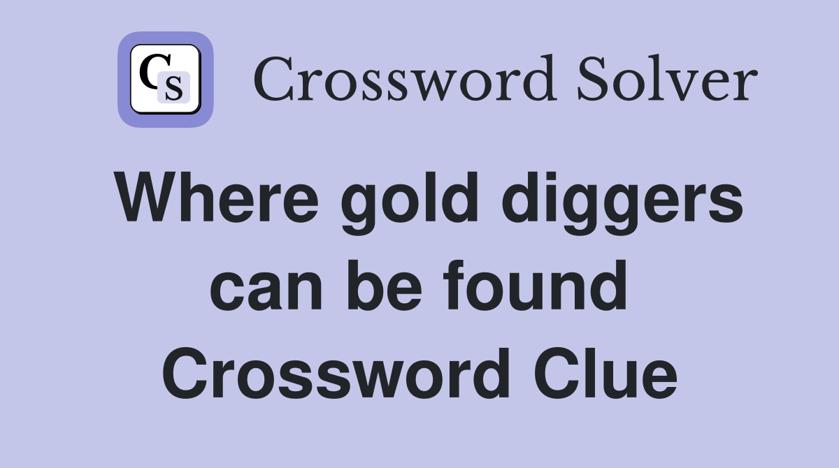 Where gold diggers can be found Crossword Clue