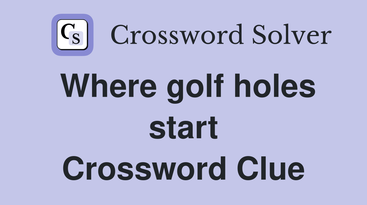 Where golf holes start Crossword Clue