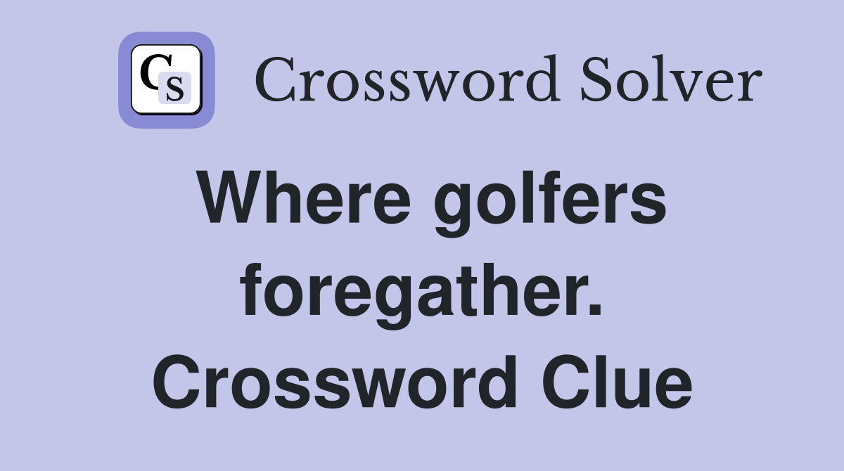 Where golfers foregather. Crossword Clue