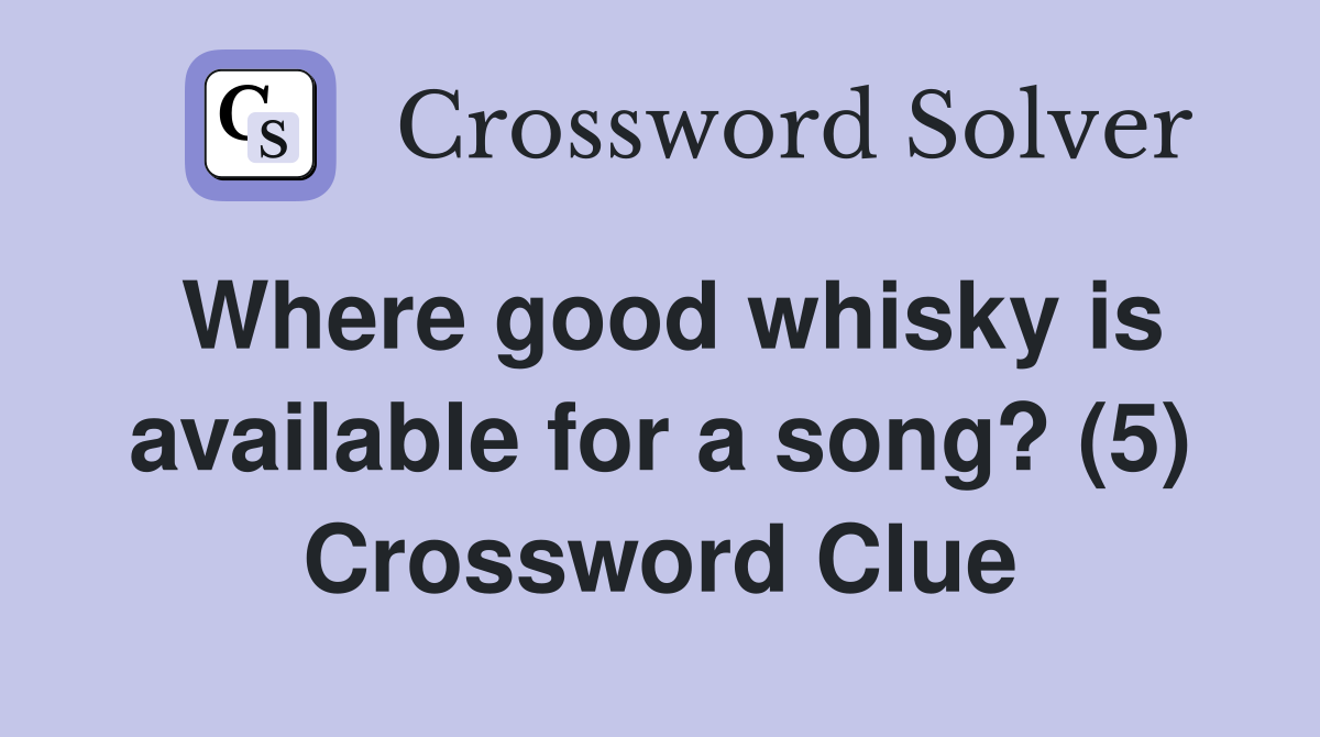 Where good whisky is available for a song? (5) Crossword Clue