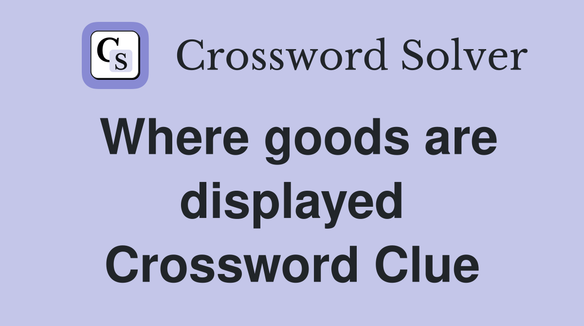 Where goods are displayed Crossword Clue