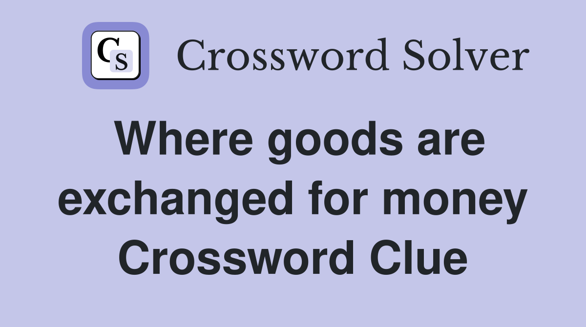 Where goods are exchanged for money Crossword Clue