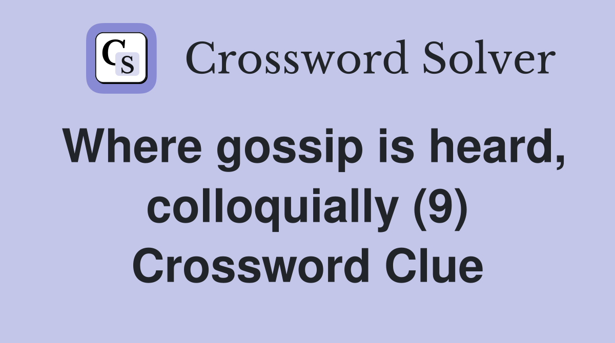 Where gossip is heard, colloquially (9) Crossword Clue