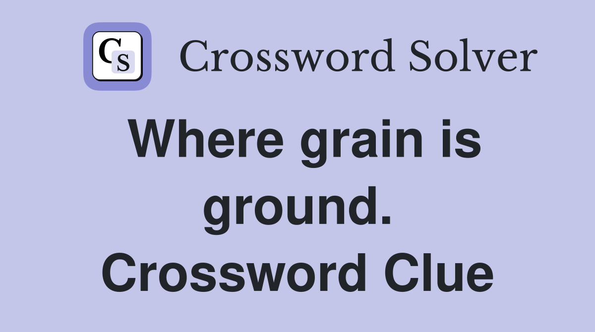 Where grain is ground. Crossword Clue