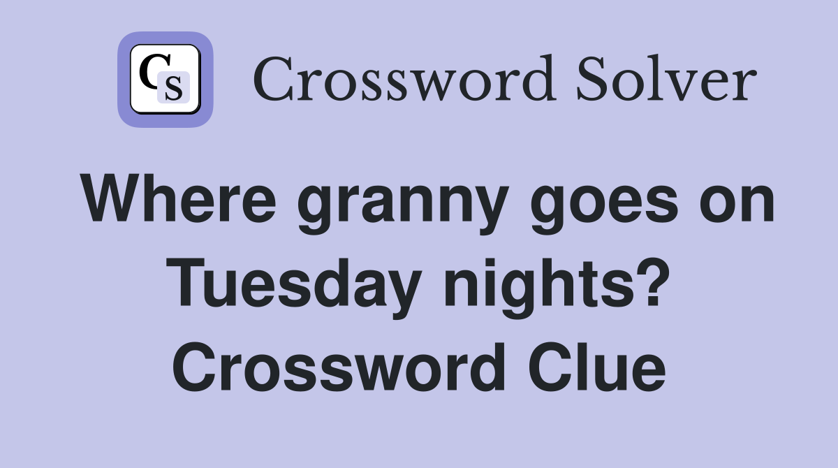 Where granny goes on Tuesday nights? Crossword Clue