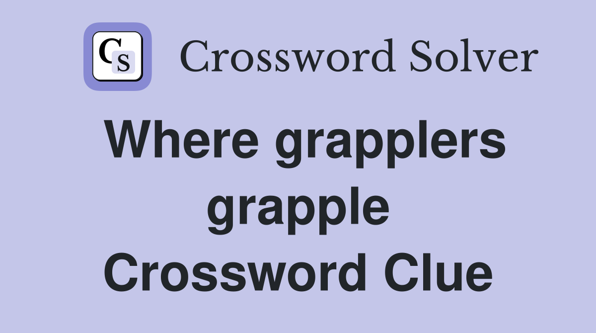 Where grapplers grapple Crossword Clue