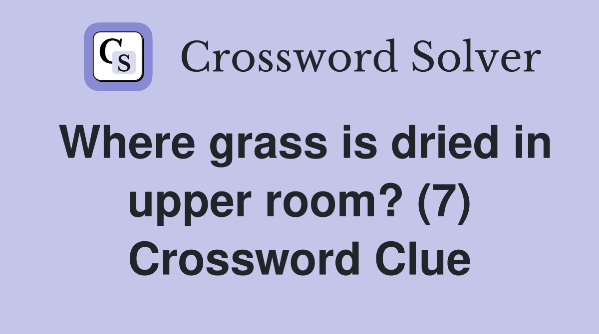 Where grass is dried in upper room? (7) Crossword Clue