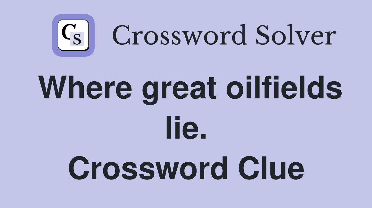 Where great oilfields lie. Crossword Clue