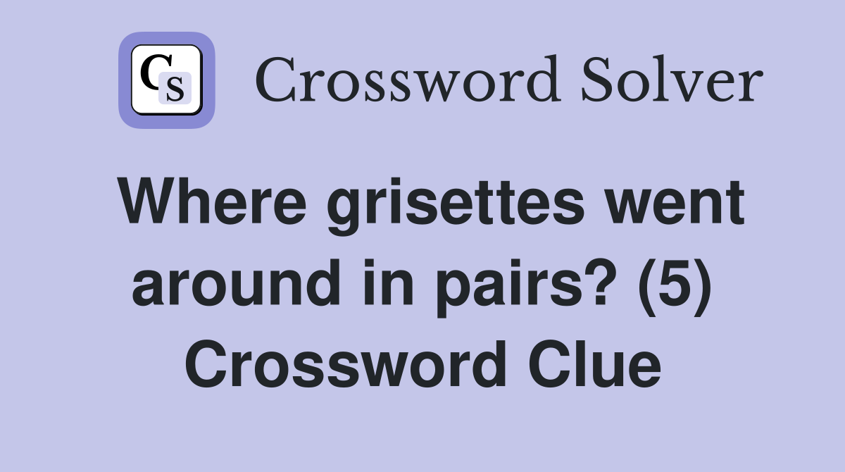 Where grisettes went around in pairs? (5) Crossword Clue