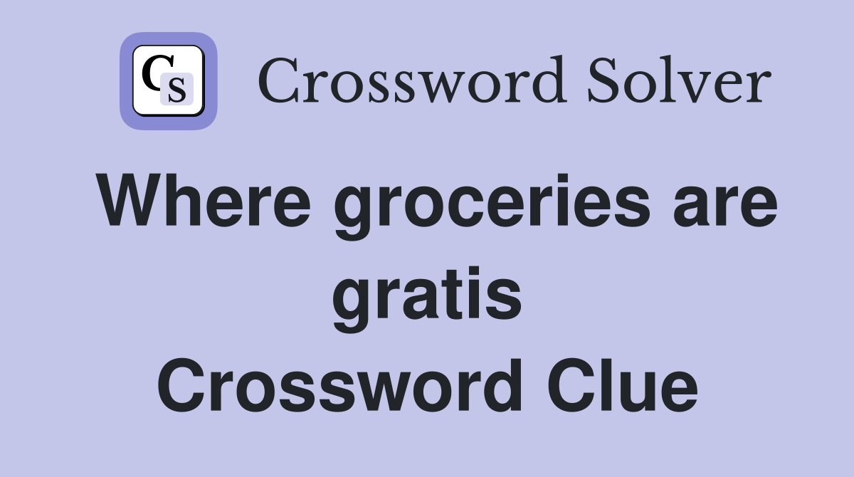 Where groceries are gratis Crossword Clue