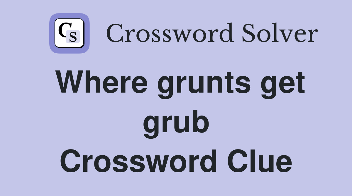 Where grunts get grub Crossword Clue