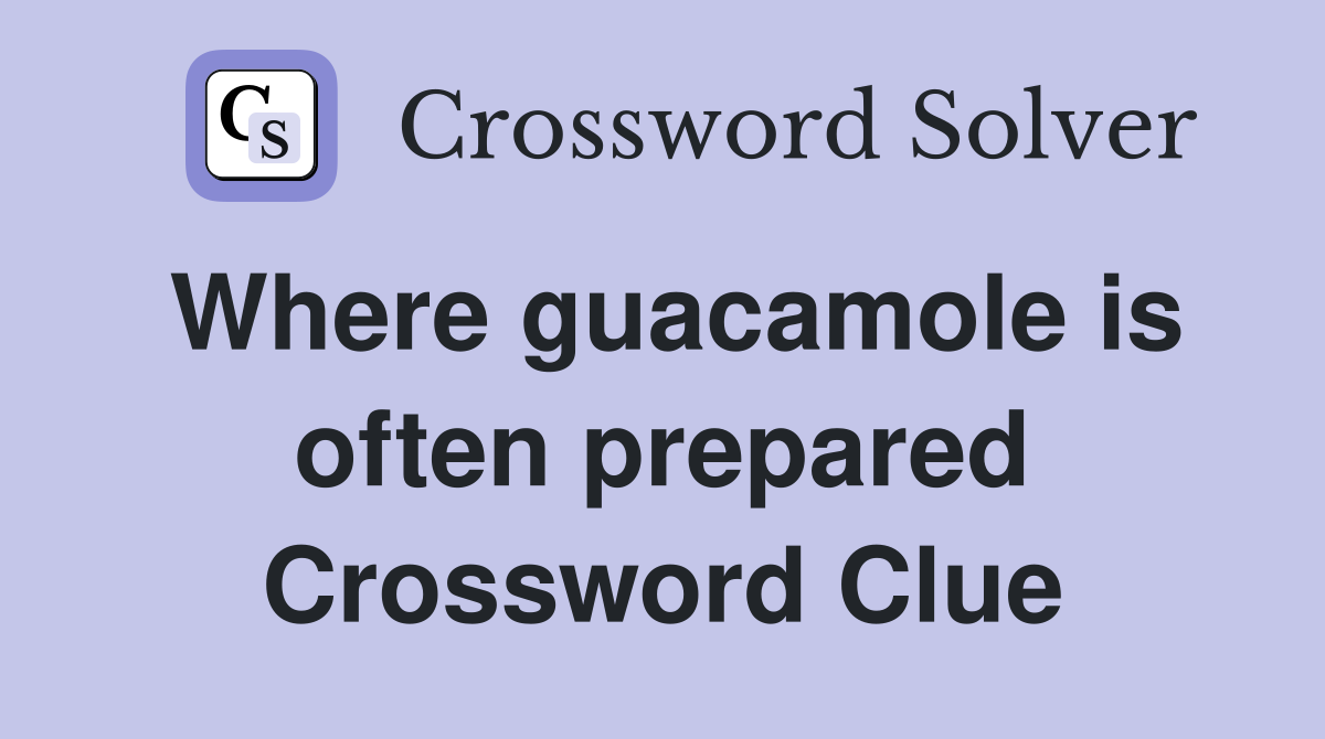 Where guacamole is often prepared Crossword Clue