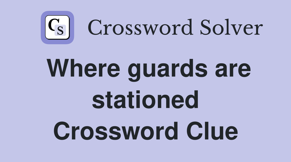 Where guards are stationed Crossword Clue