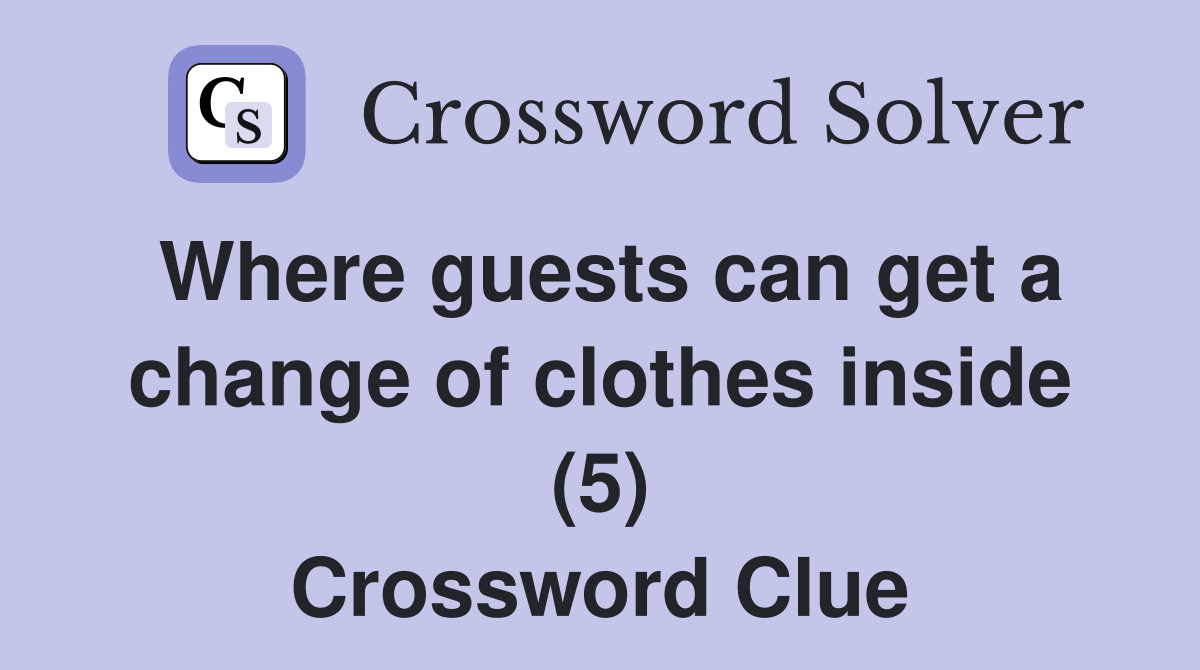 Where guests can get a change of clothes inside (5) Crossword Clue